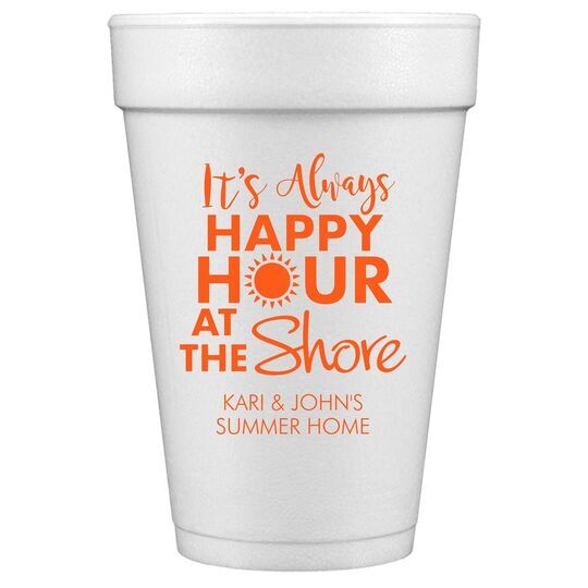 It's Always Happy Hour at the Shore Styrofoam Cups